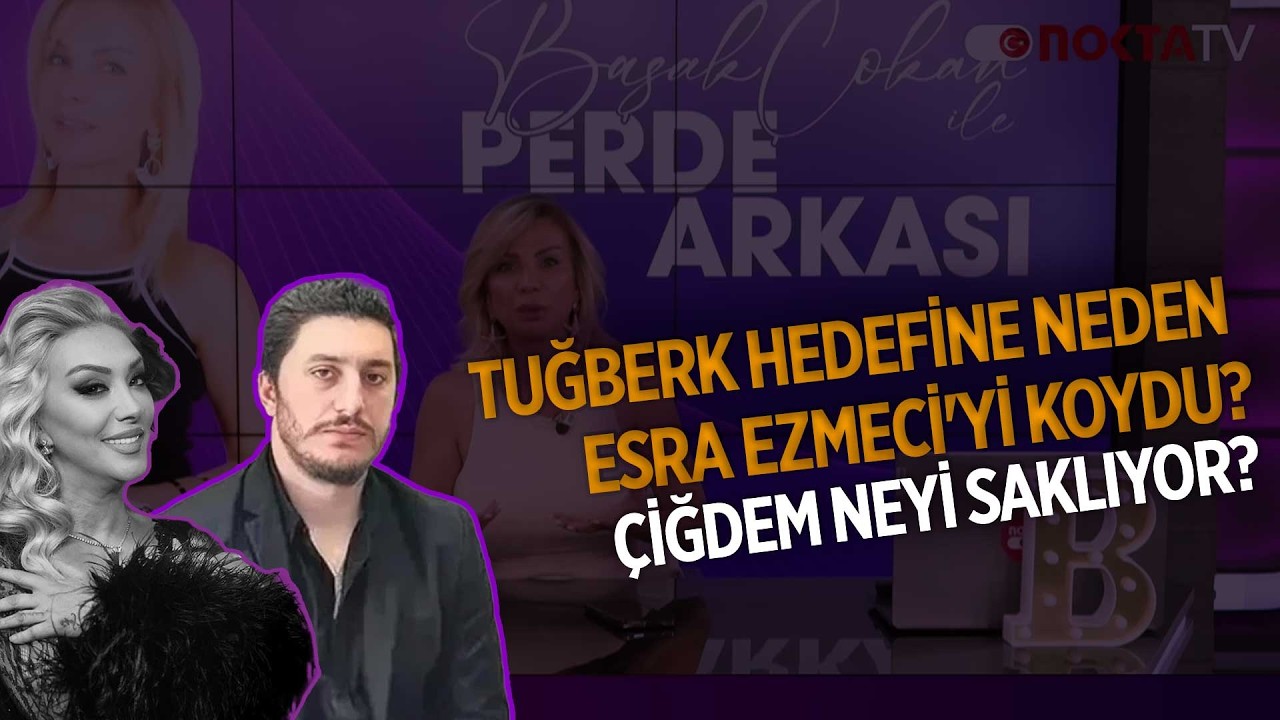 Tuğberk Hedefine Neden Esra Ezmeci'yi Koydu? Çiğdem Neyi Saklıyor? | Perde Arkası | 19.02.2026