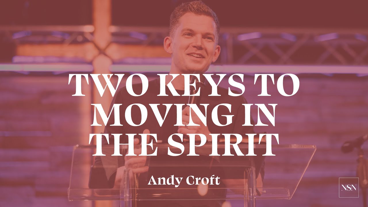 Two Keys to Moving in the Spirit | Andy Croft | NSN 2023