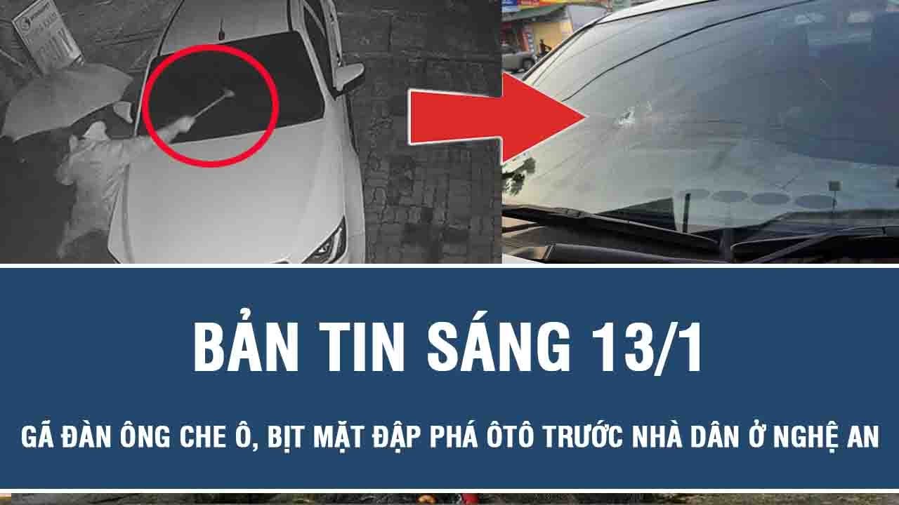 Sáng 13/1: Camera ghi cảnh gã đàn ông che ô, bịt mặt đập phá ôtô ở Nghệ An, hé lộ lý do gây phẫn nộ
