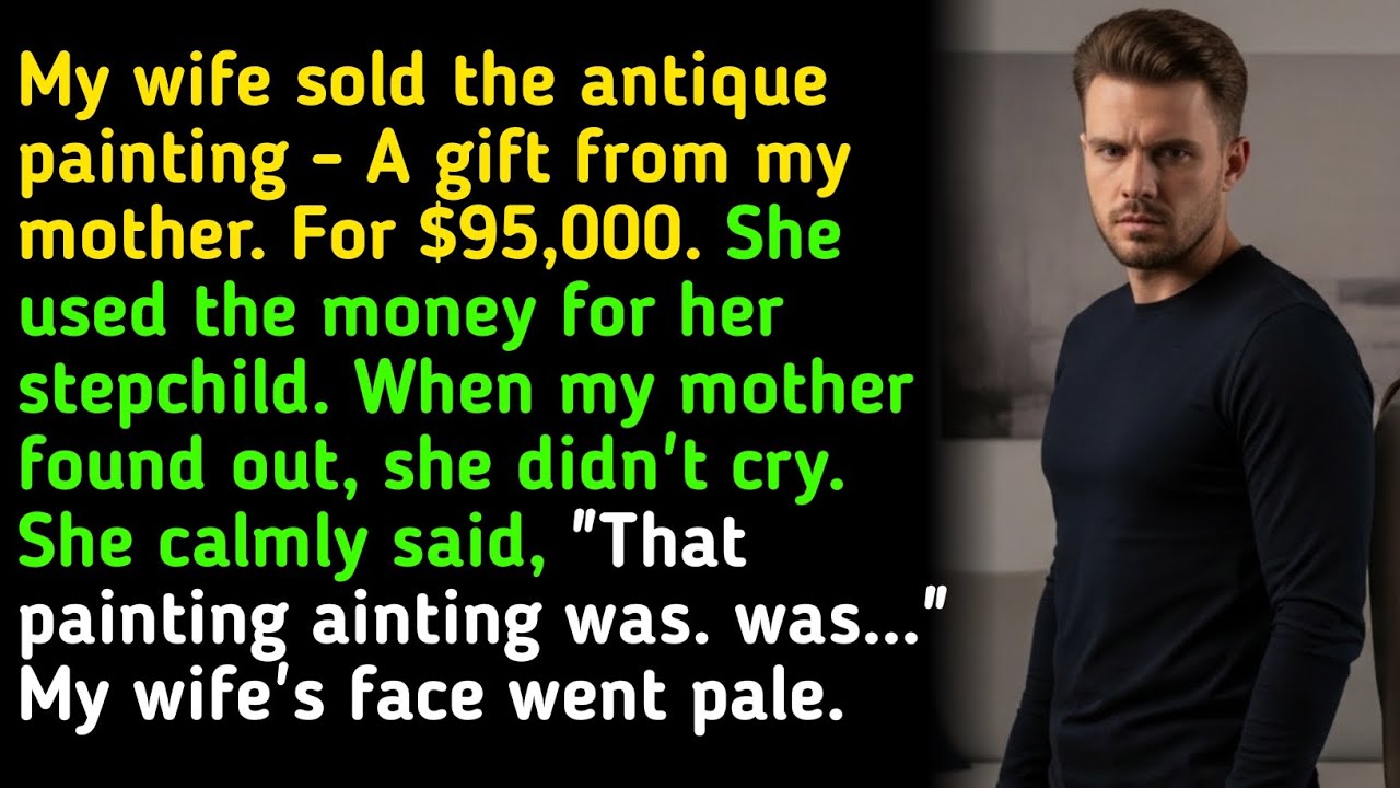 My wife sold the antique painting - A gift from my mother. For $95,000. She used the money for her 