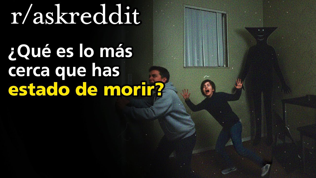 ¿Qué Experiencia es lo más cerca que has estado de morir?