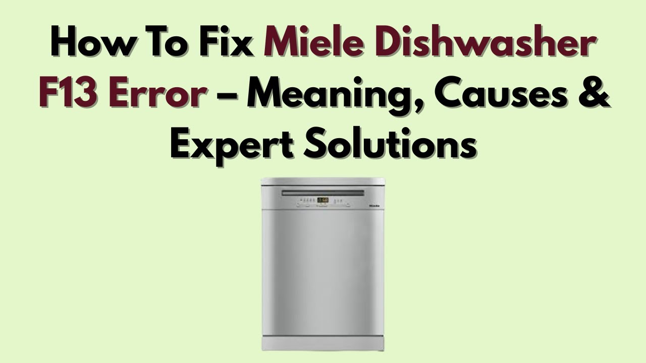 How To Fix Miele Dishwasher F13 Error – Meaning, Causes & Expert Solutions