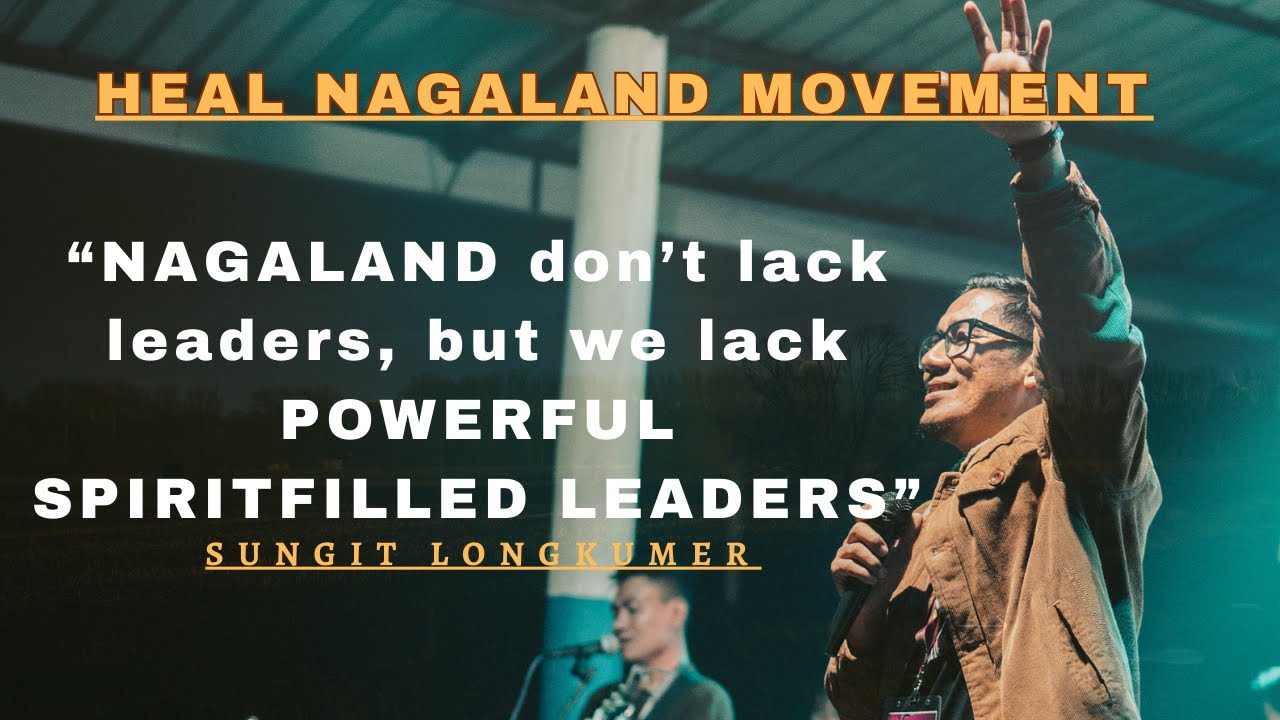 HEAL NAGALAND MOVEMENT | Sungit Longkumer, Asso. Pastor, Grace to Glory Church