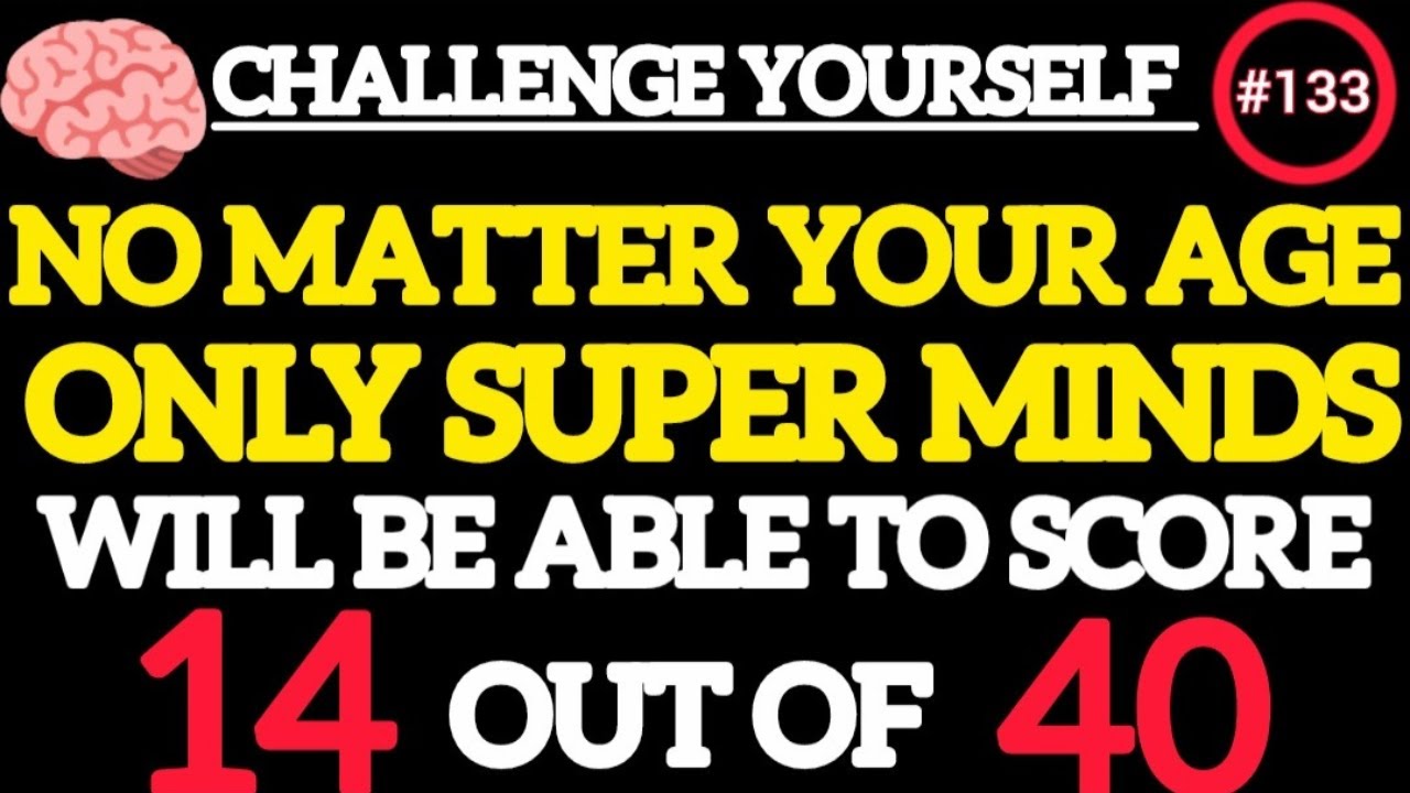 No matter your age, Only Super Minds Can Score14/40 General knowledge quiz