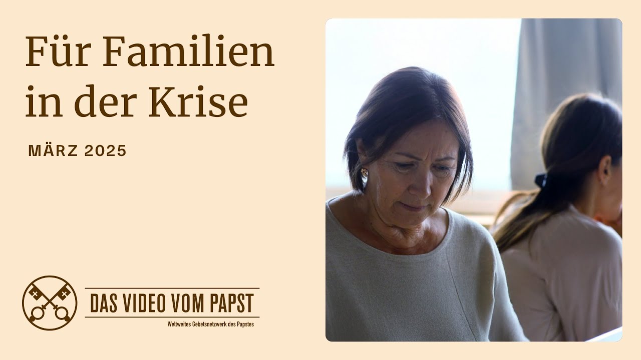 F&Uuml;R FAMILIEN IN KRISEN &ndash; DAS VIDEO VOM PAPST - M&Auml;RZ 2025