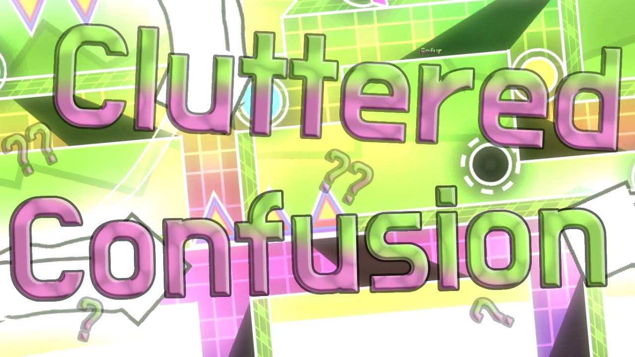 Cluttered Confusion by Enfur - Extreme Demon Showcase |4K|