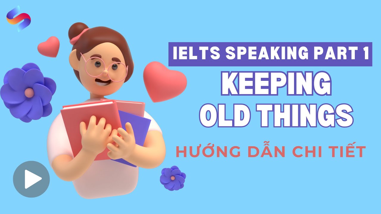 IELTS Speaking Part 1 - Hướng dẫn chủ đề: Keeping old things | Smartcom English