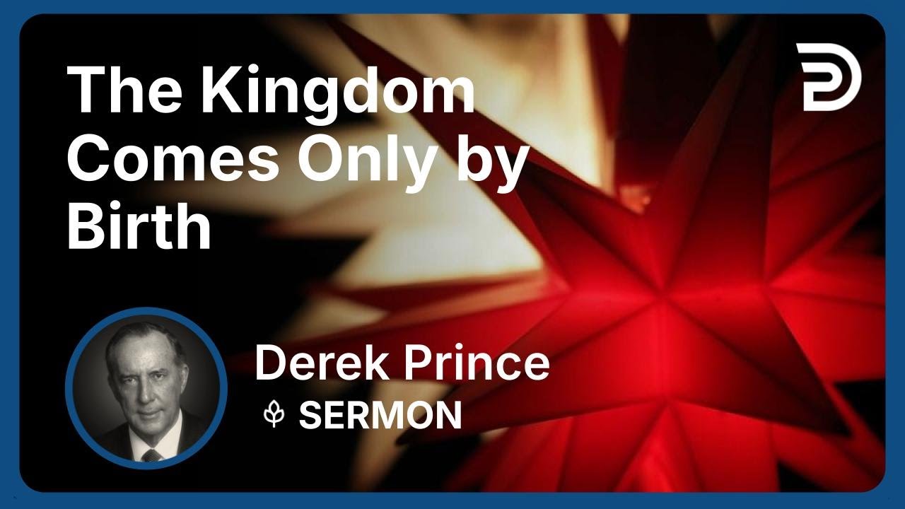 The Kingdom Comes Only by Birth | Part 2 - The Good News of the Kingdom (Volume 2) | Derek Prince