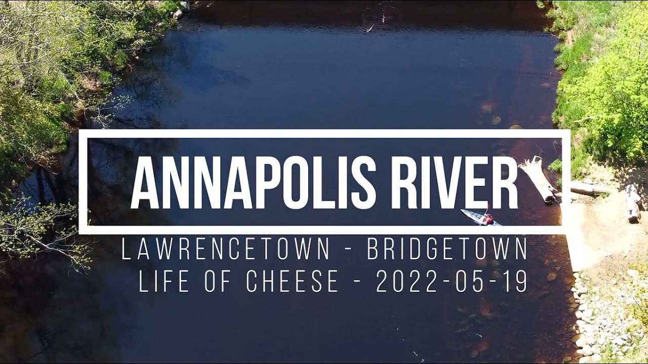 LAWRENCETOWN TO BRIDGETOWN - ANNAPOLIS RIVER | May 19 2022 | Life of Cheese