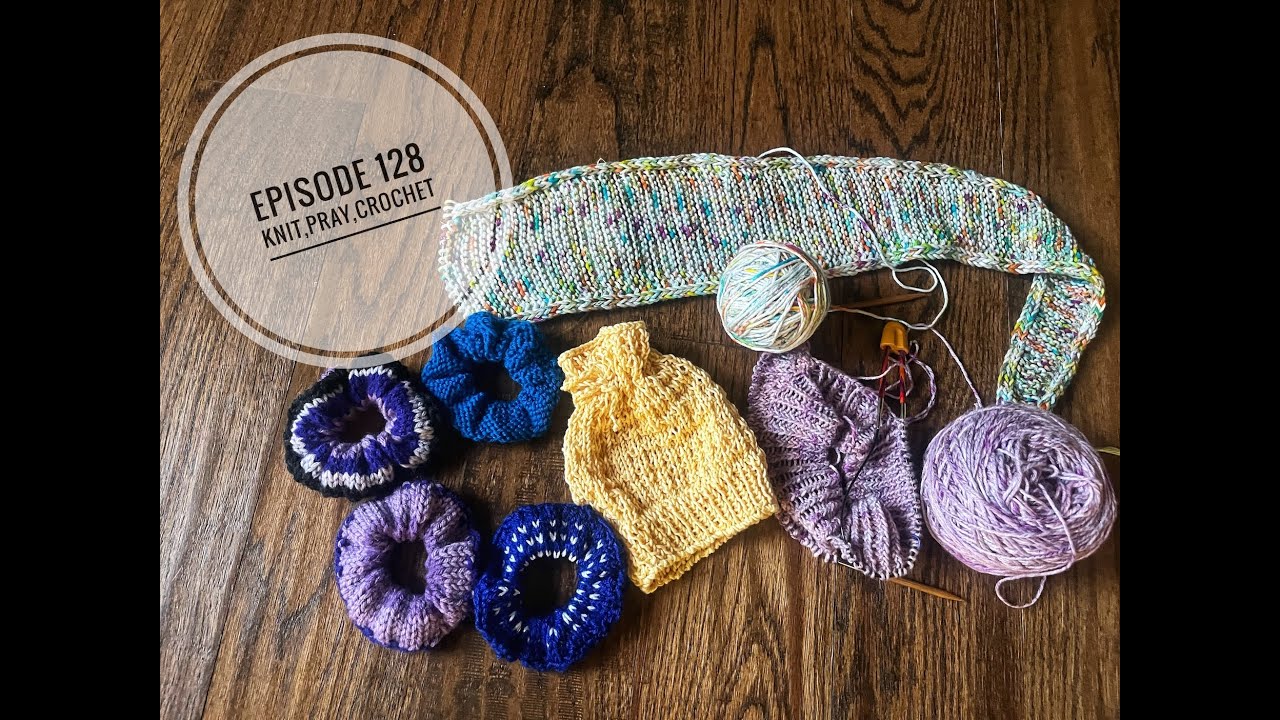 Knit,Pray,Crochet Episode 128; weekly knits; hair scrunchies neck scarf,babyhat;devotion