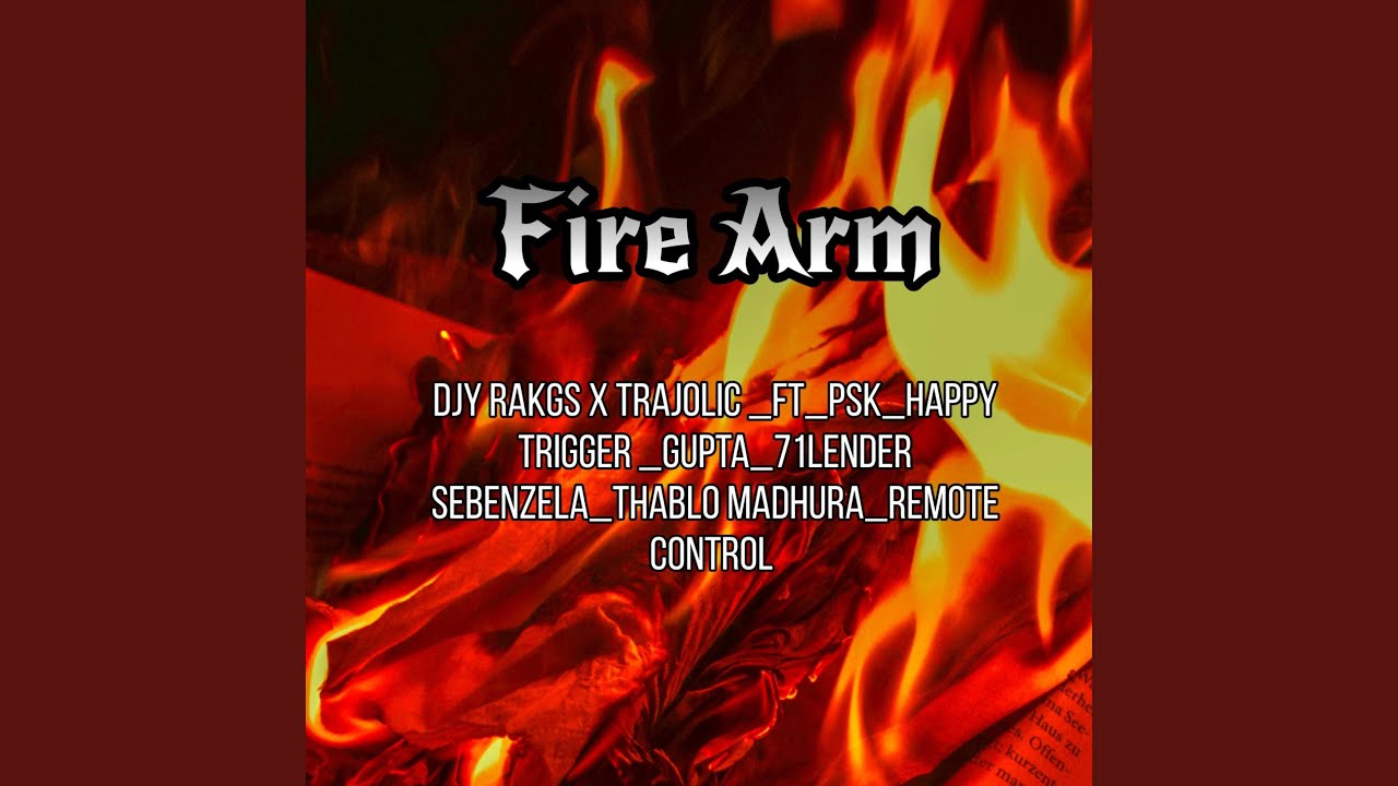 Fire Arm_Djy Rakgs_trajolic (Psk_happy trigger_Gupta_71 lender sebenzela_Thablo madhura)