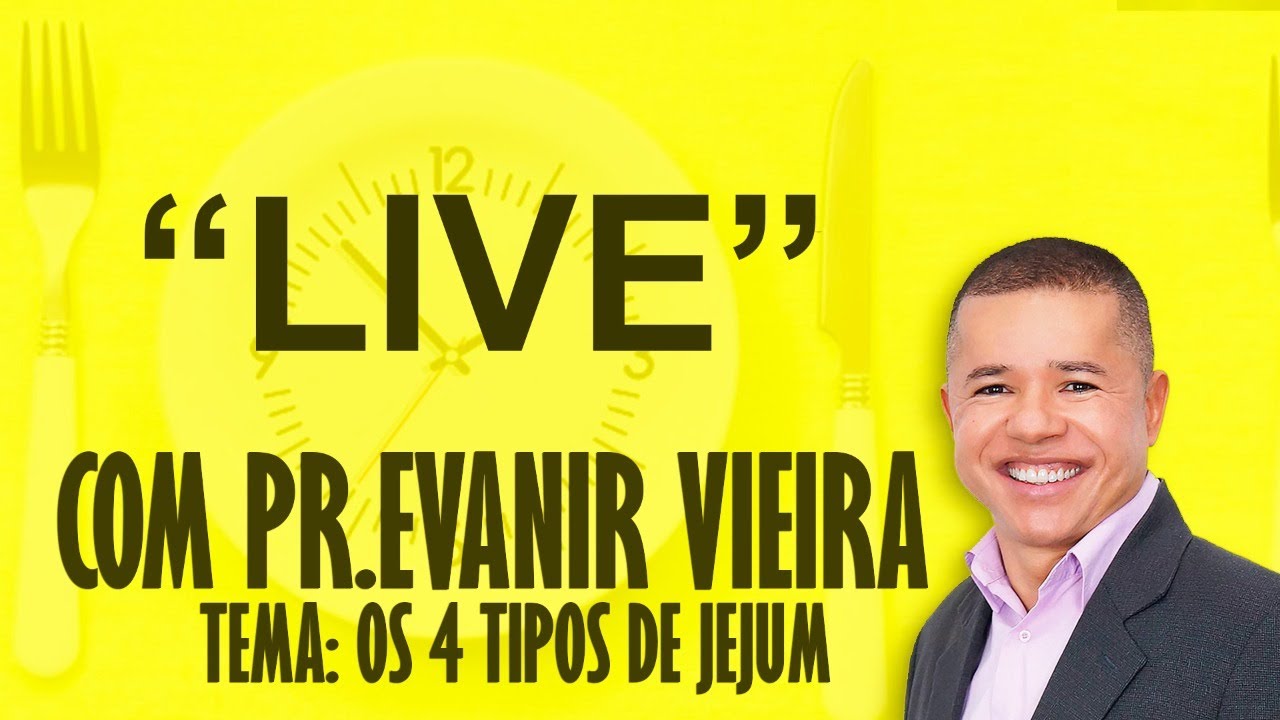 Live sobre os 4 tipos de jejum, com Pr.Evanir Vieira