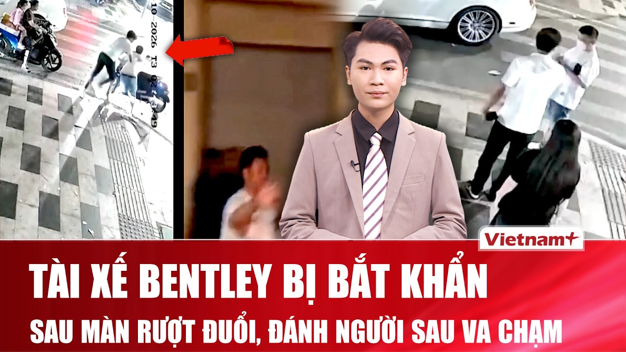 Tối 12/2: Bắt khẩn cấp tài xế xe sang Bentley rượt đuổi, đánh người sau va chạm giao thông