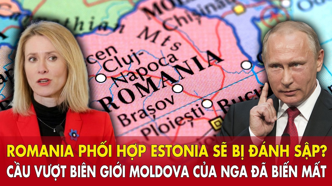 Romania phối hợp Estonia sẽ bị đánh sập? Cầu vượt biên giới Moldova của Nga đã biến mất