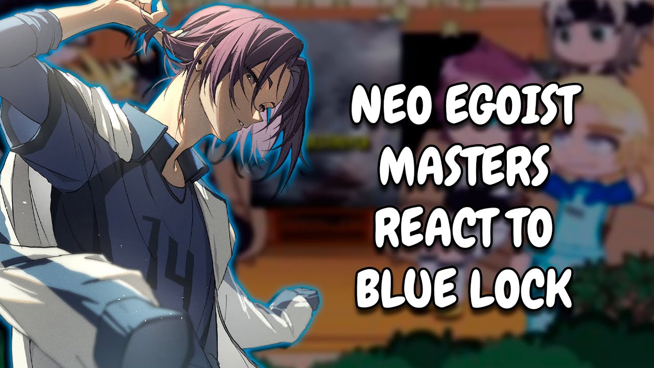 Neo Egoist Masters React To Blue Lock || Gacha React