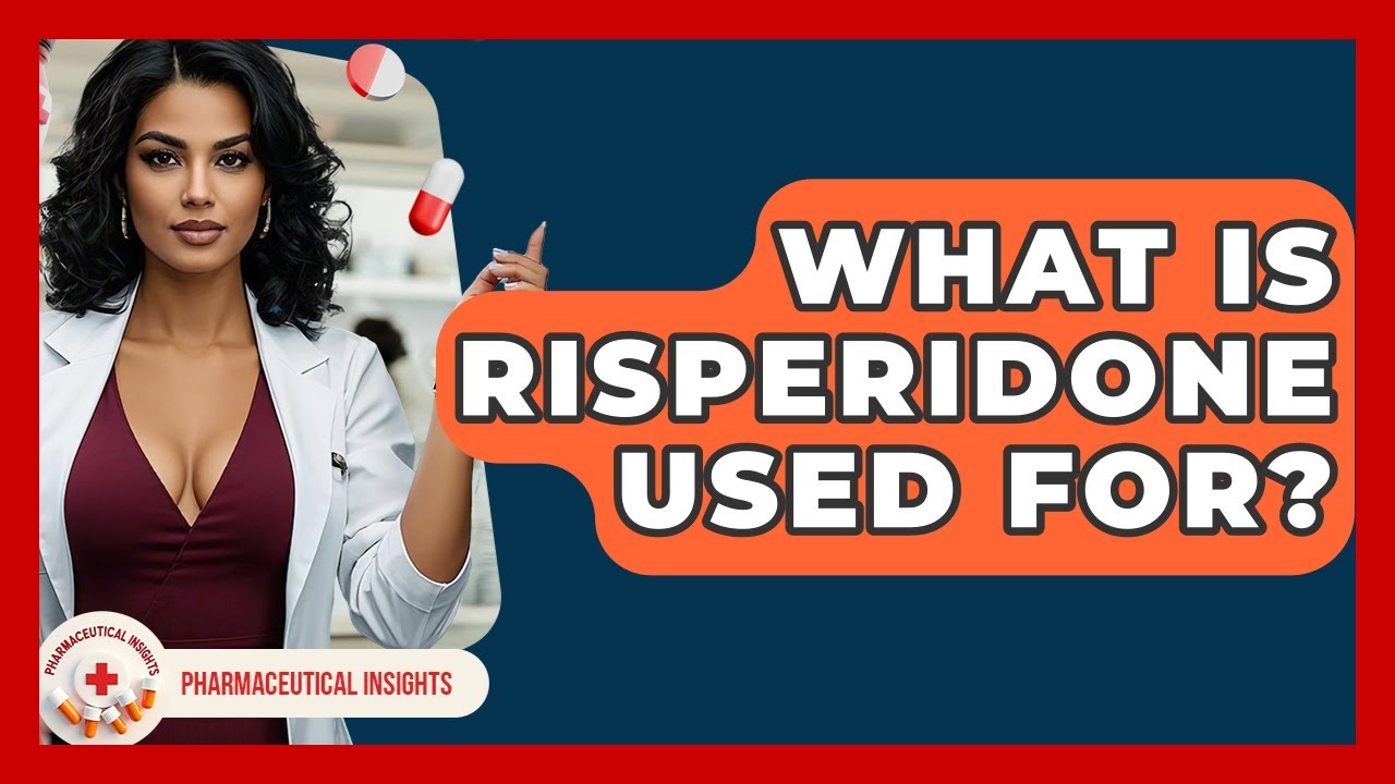What Is Risperidone Used For? - Pharmaceutical Insights