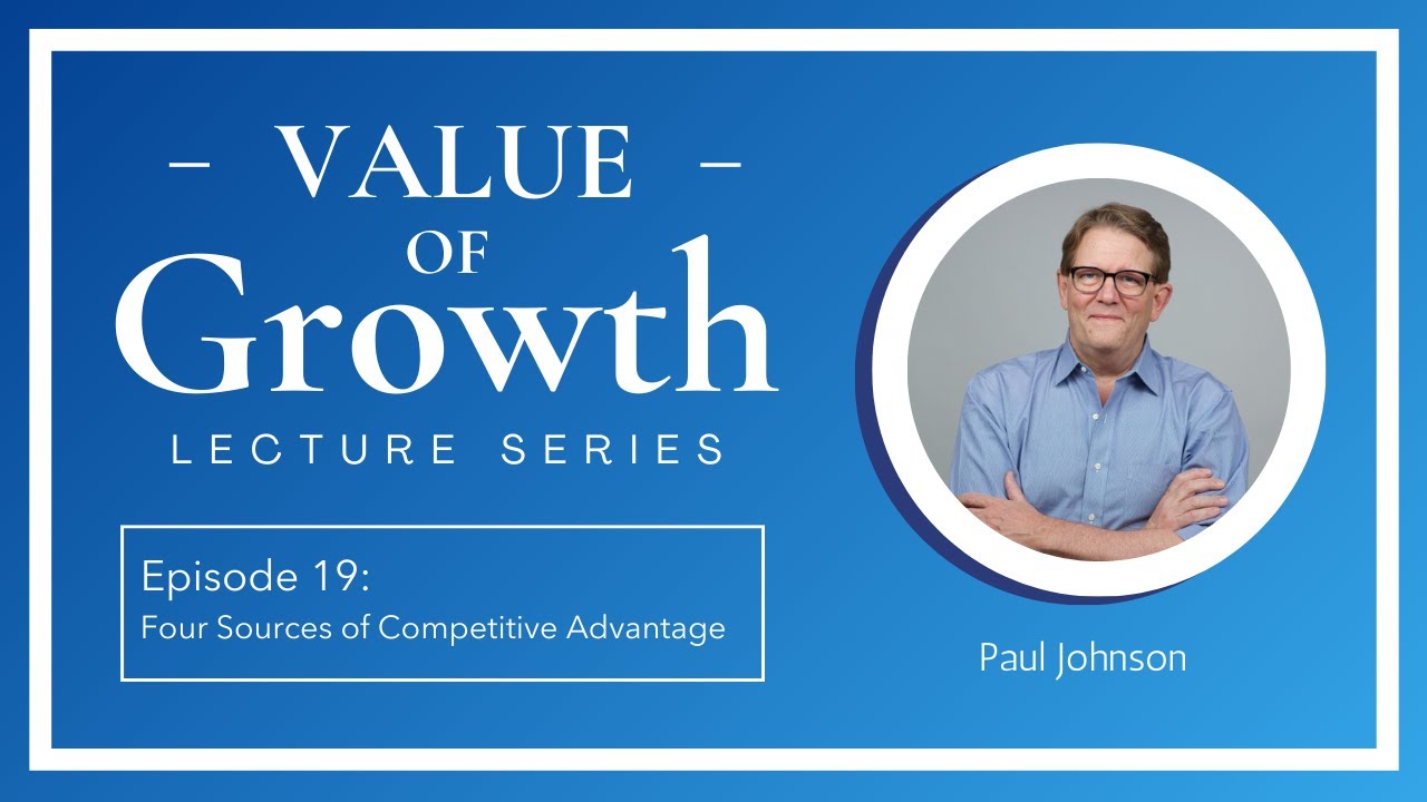 Episode 19: Four Sources of Competitive Advantage | Value of Growth Lecture Series