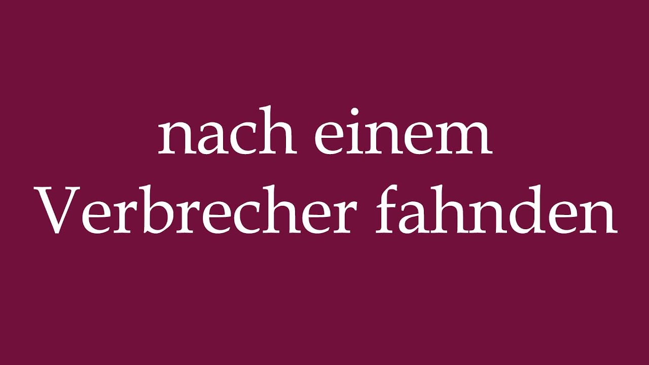 How to Pronounce ''nach einem Verbrecher fahnden'' Correctly in German