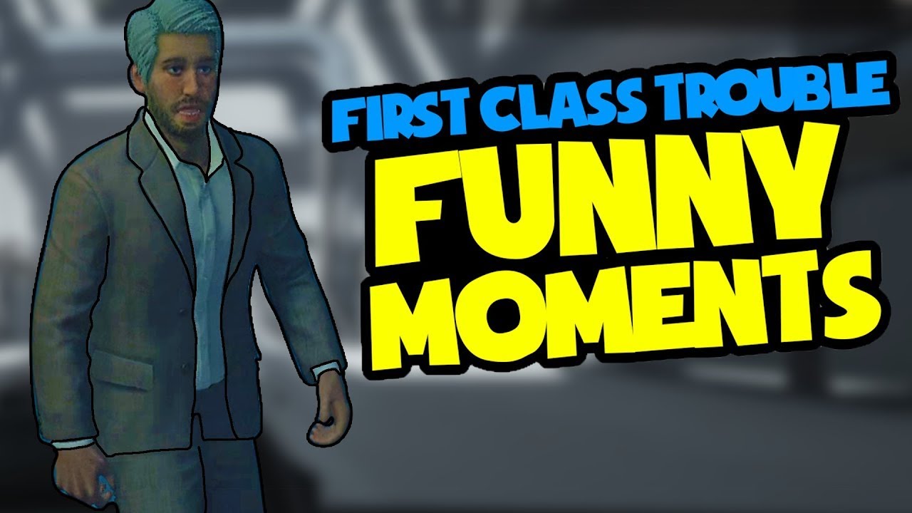 First Class Trouble Funny Moments