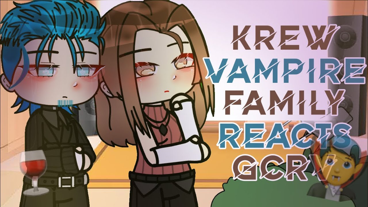 ~|Krew Vampire Family AU Reacts|~|GCRV|~