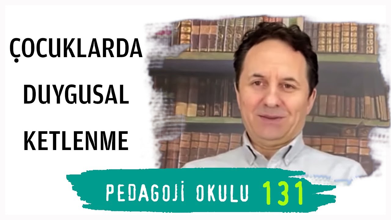 Pedagoji Okulu - 131 Çocuklarda Duygusal Ketlenme