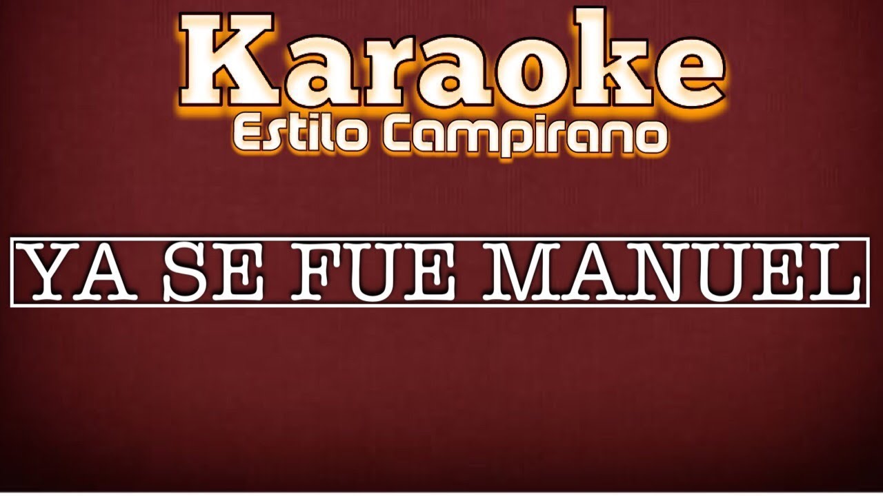 Ya Se Fue Manuel - KARAOKE - Estilo Campirano