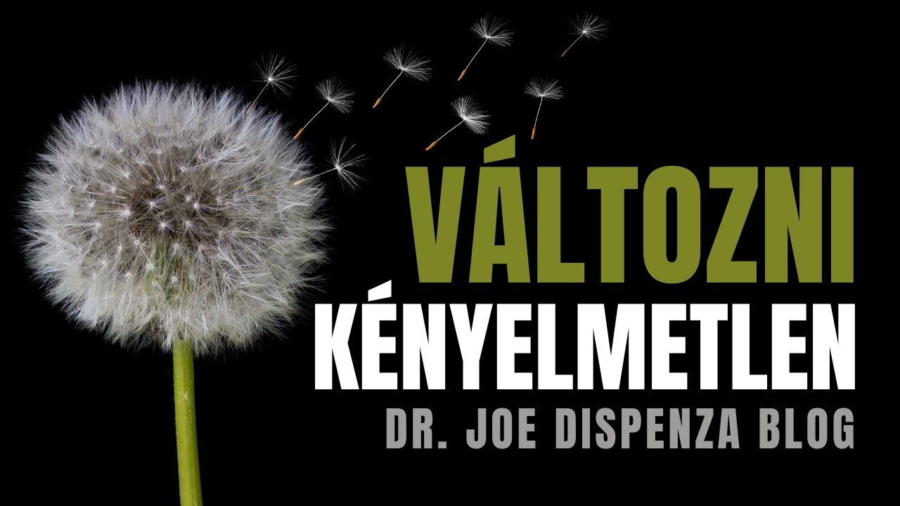 Miért kényelmetlen a változás - Dr. Joe Dispenza blog magyarul