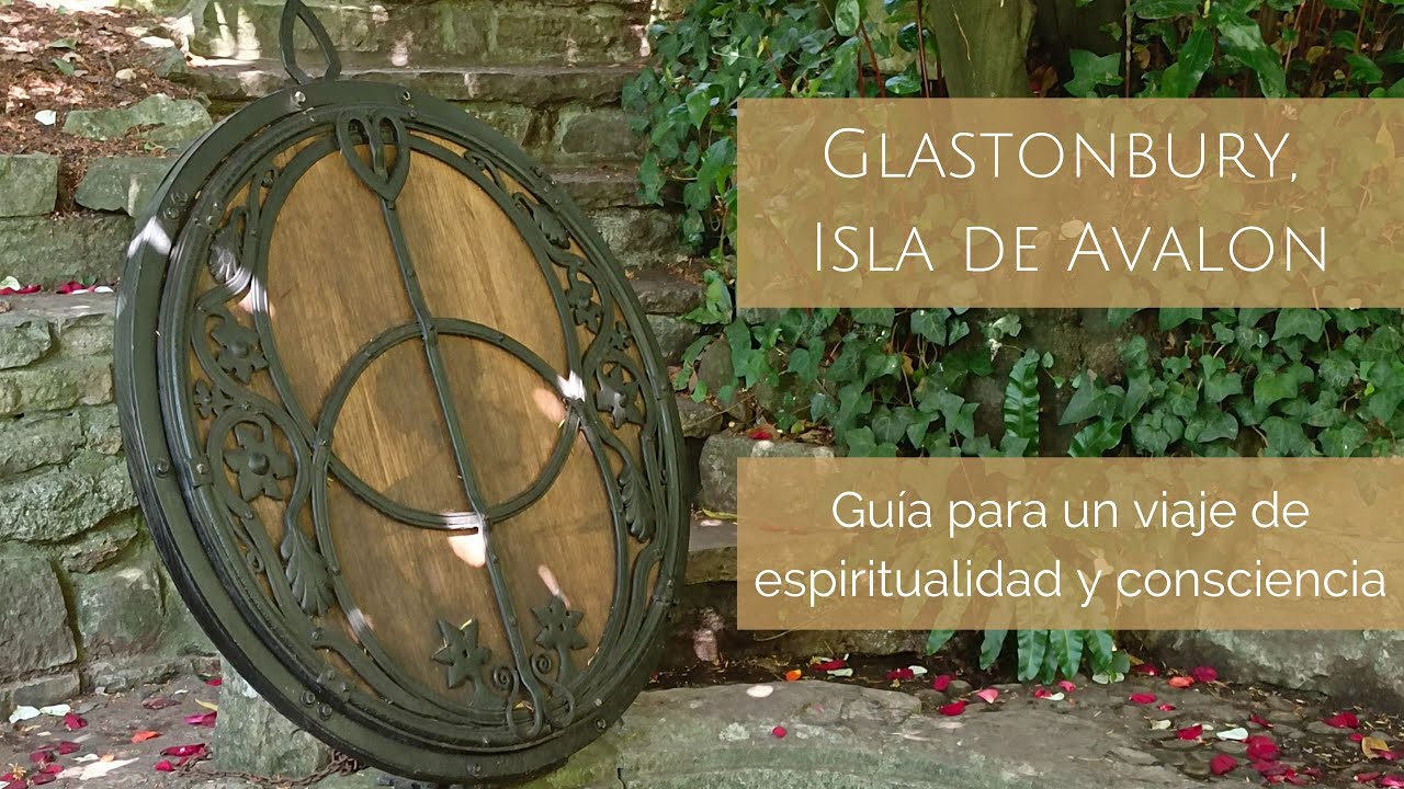Glastonbury, Isla de Avalon: Guía para un viaje de espiritualidad y consciencia