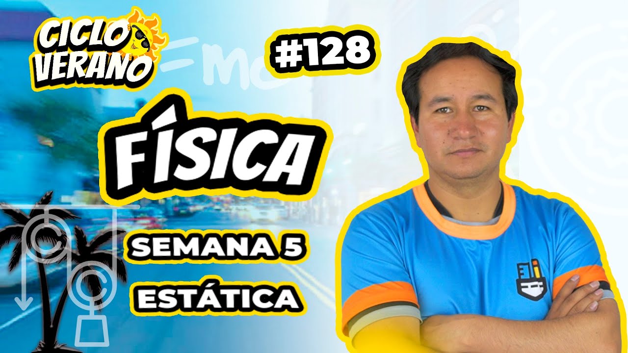 128 - VERANO - SEMANA 5 - F&Iacute;SICA EST&Aacute;TICA - 10/02/2024