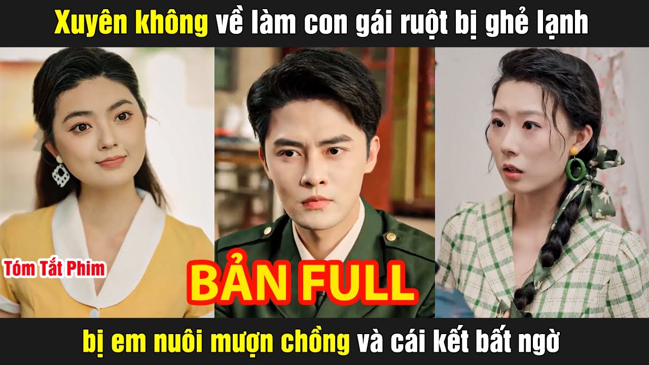 Xuyên không về làm con gái ruột bị ghẻ lạnh bị em nuôi mượn chồng và cái kết bất ngờ