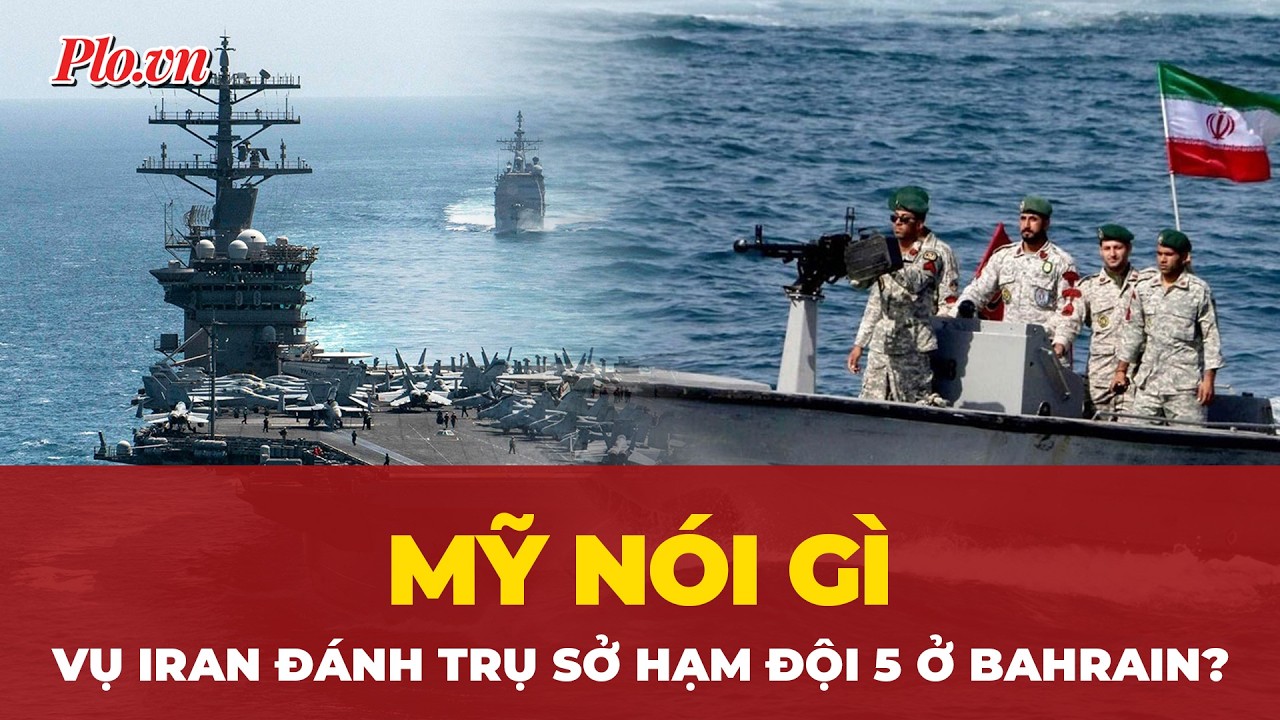 Mỹ l&ecirc;n tiếng vụ Iran đ&aacute;nh trụ sở Hạm đội 5 ở Bahrain | PLO