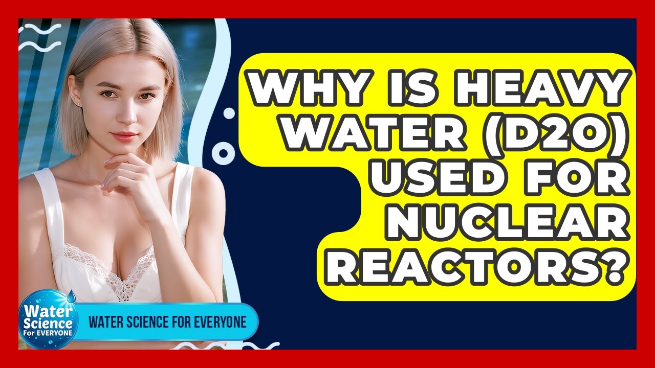 Why Is Heavy Water (D2O) Used For Nuclear Reactors? - Water Science For Everyone