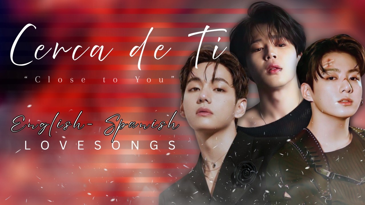 Cerca de Ti (Close to You) 💜 English/Spanish Love Songs | Inspired by BTS  Jungkook,Taehyung&Jimin