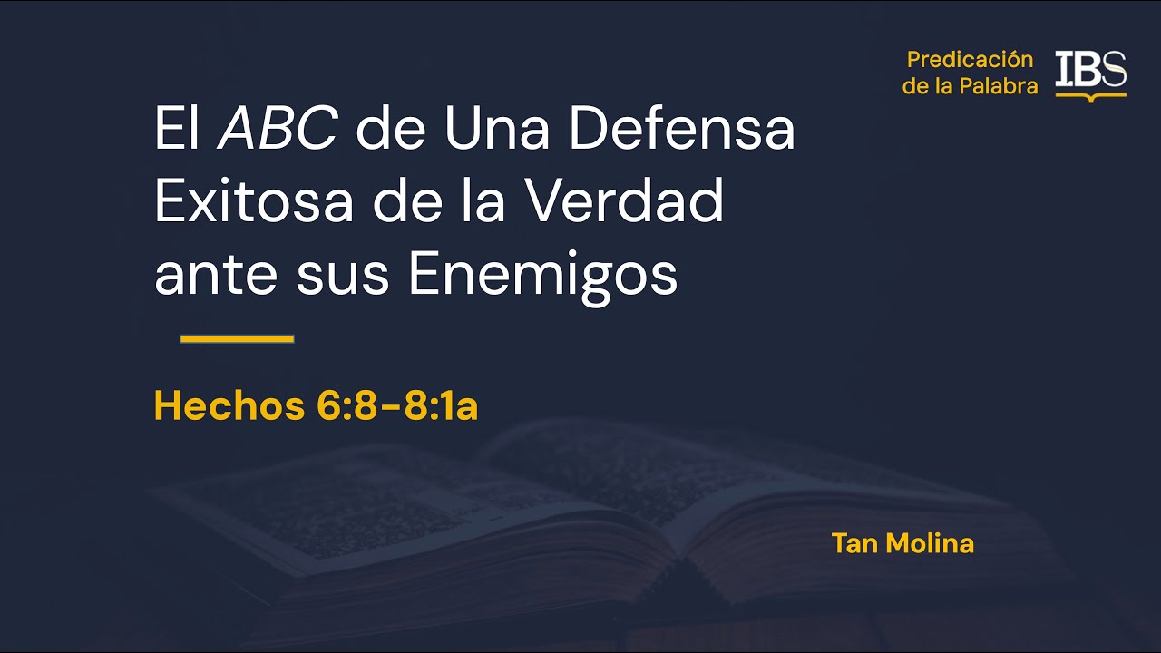Hechos 6:8-8_1a. El ABC de Una Defensa Exitosa de la Verdad ante sus Enemigos. Tan Molina