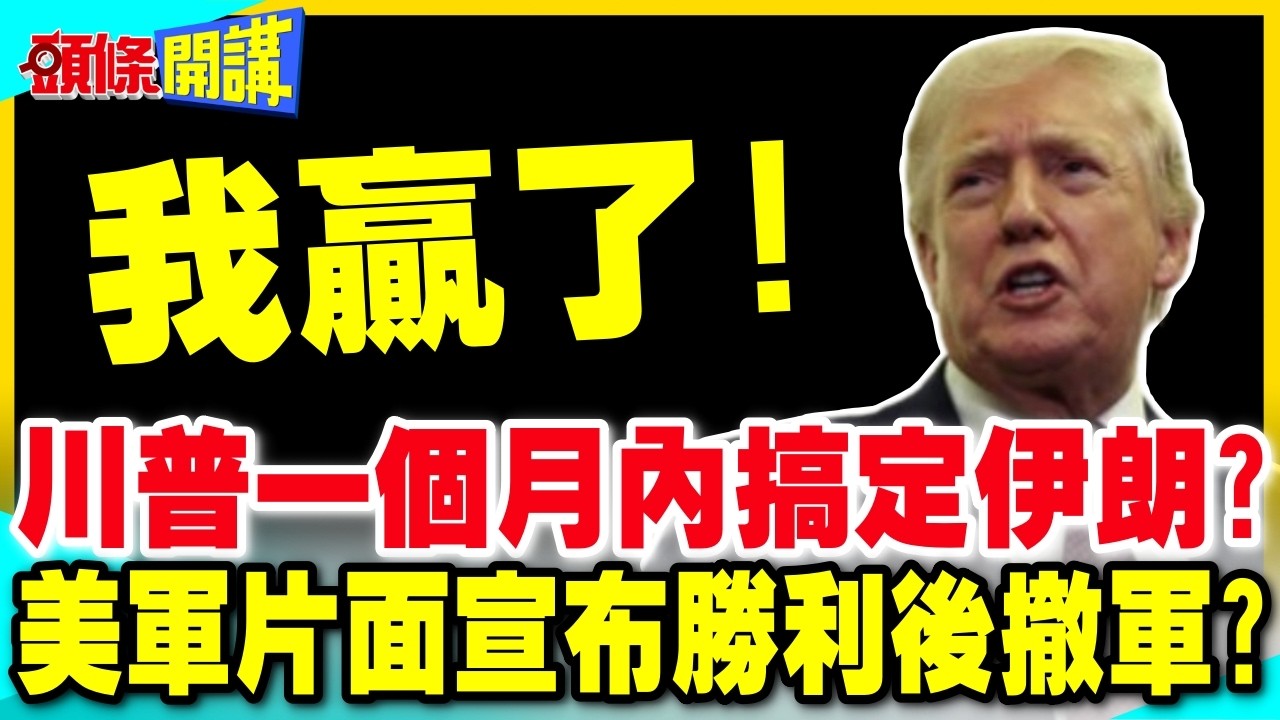 一個月內搞定伊朗! | 川普豪言沒人當真?美軍即將片面宣布勝利後撤軍?【頭條開講】完整版 @中天電視CtiTv
