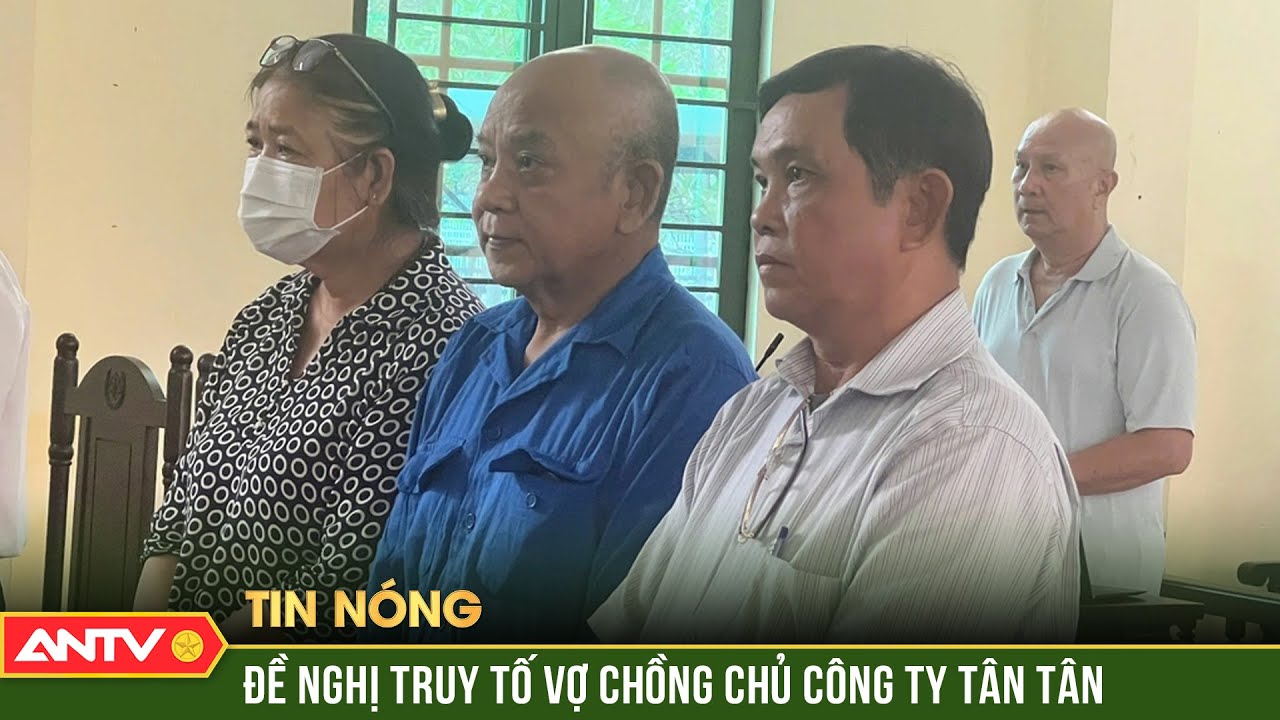 Vợ chồng chủ công ty đậu phộng Tân Tân bị đề nghị truy tố | ANTV