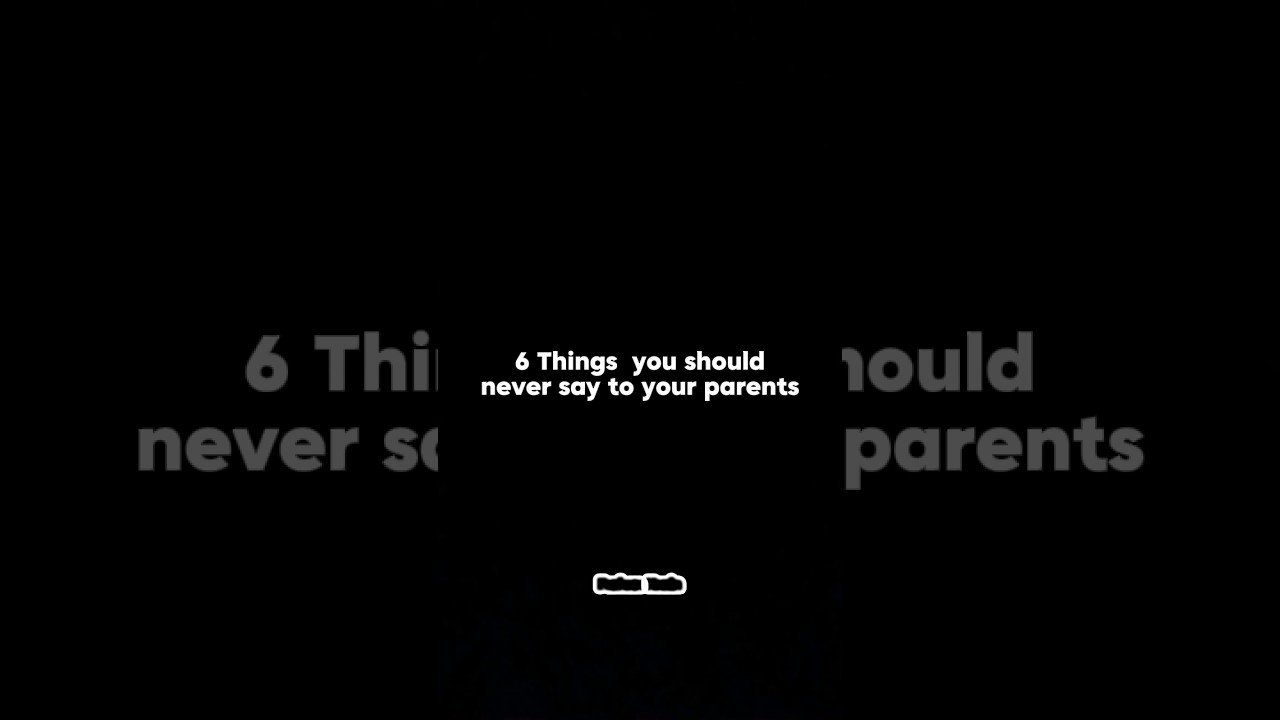 6 things you should never say to your parents 