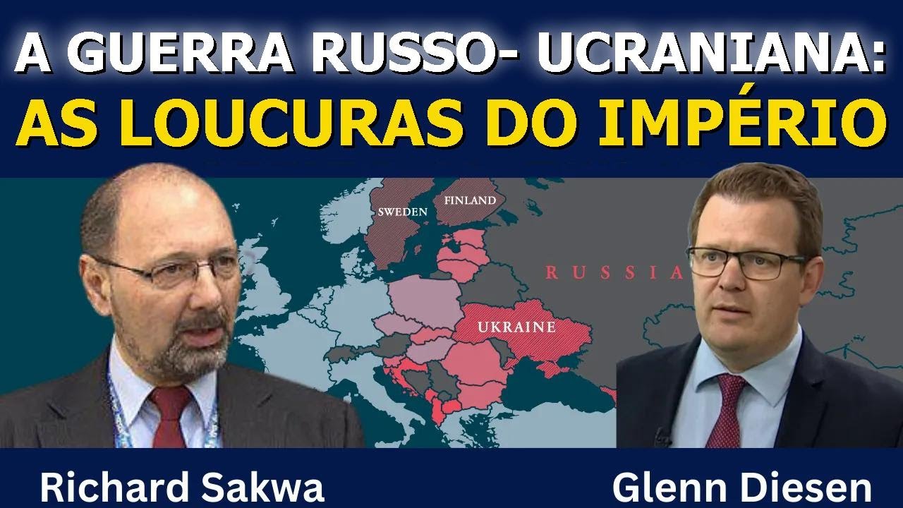 Richard Sakwa: A Guerra Russo-Ucraniana e as Loucuras do Império