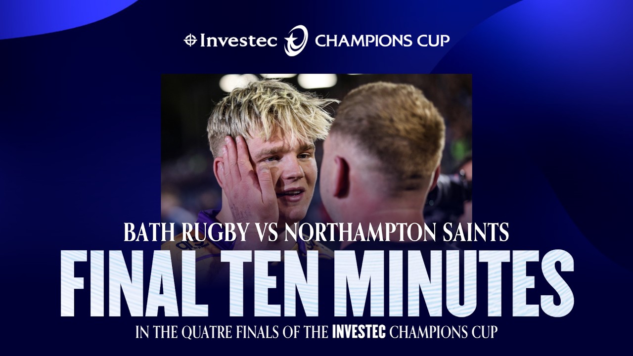 Tense Final Ten Minutes of Northampton Saints vs Bath Rugby | Investec Champions Cup Quater Finals