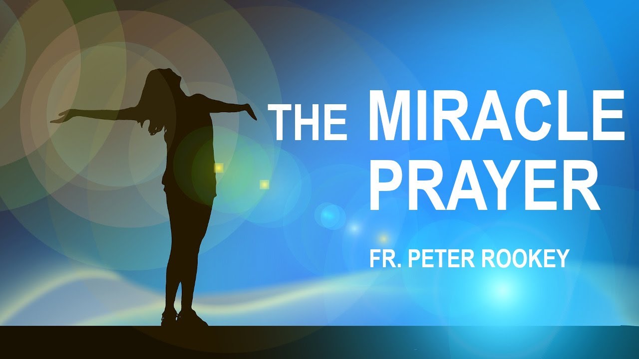 The Miracle Prayer - Written by Father Peter Rookey | PRAYER FOR A MIRACLE
