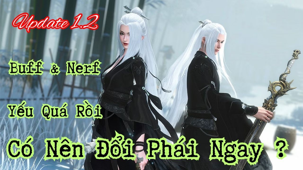 【Nghịch Thủy Hàn】Buff & Nerf - Có Nên Đổi Phái Ngay Khi Ra mắt Phiên Bản 1.2 ?