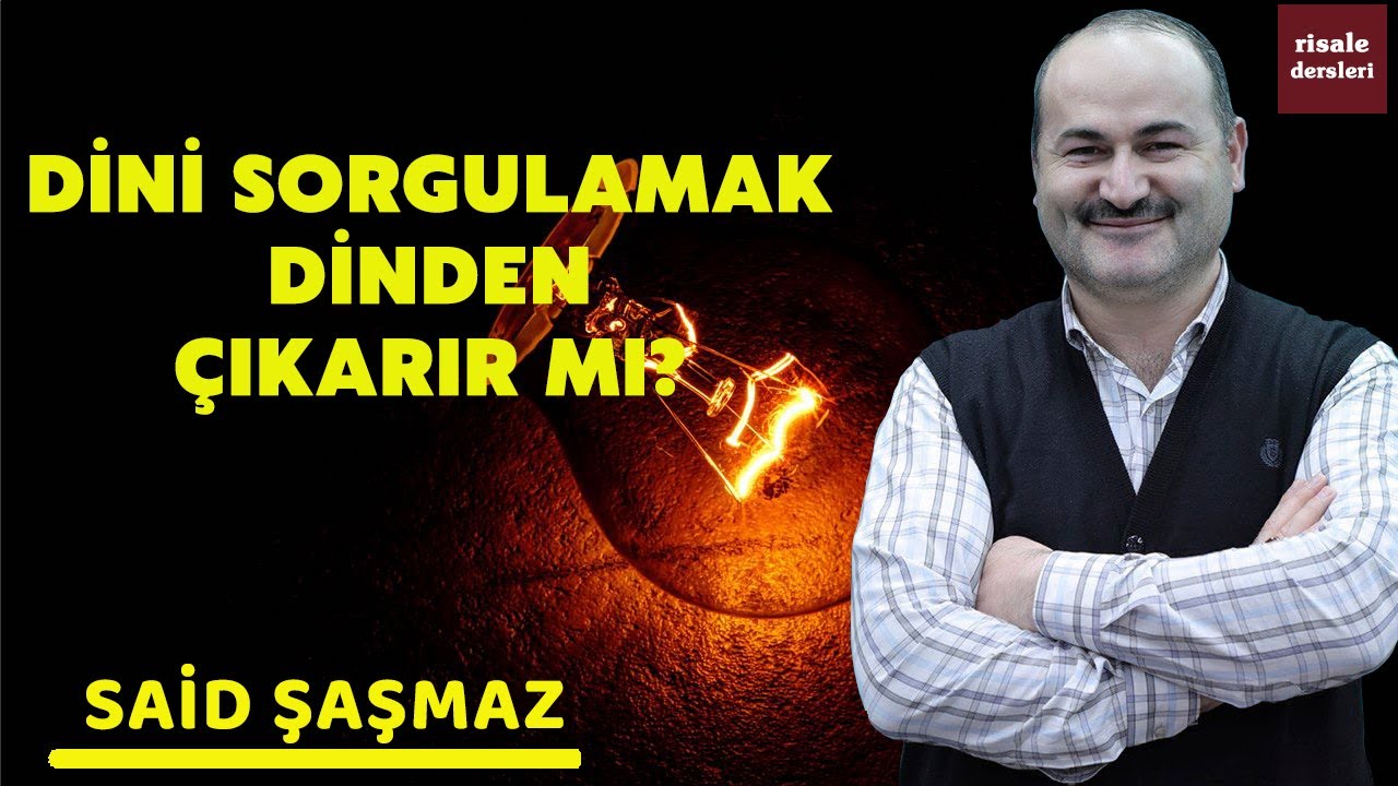 Said Şaşmaz - Dini Sorgulamak Dinden &Ccedil;ıkarır Mı?