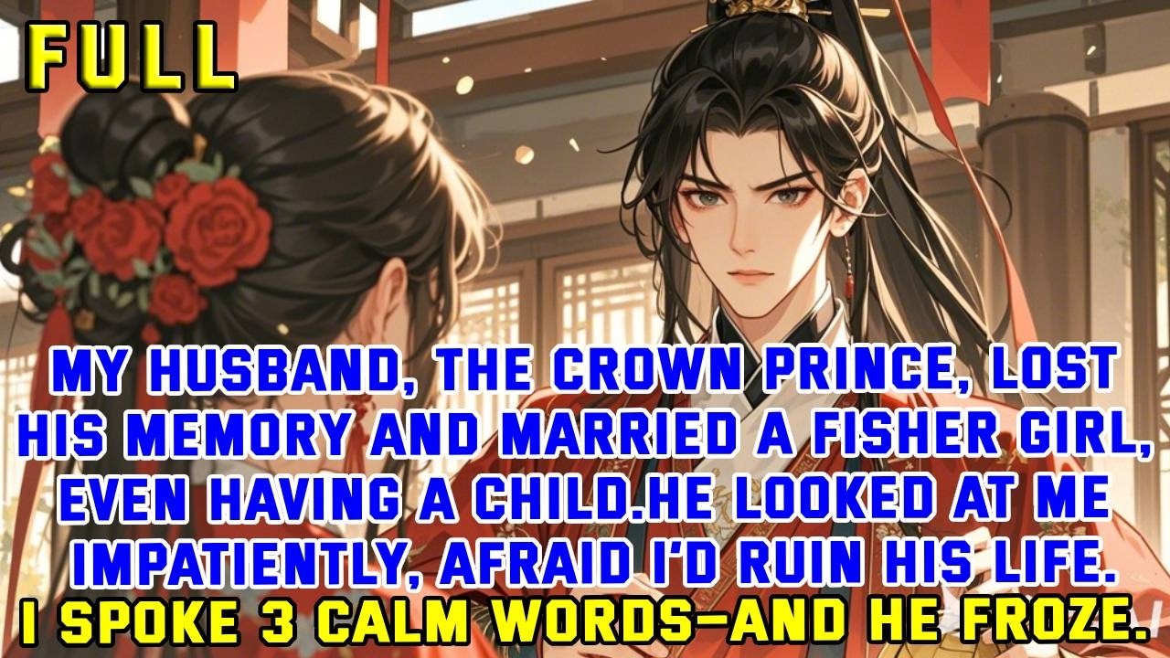 My husband, the crown prince, lost his memory and married a fisher girl, even having a child.He look