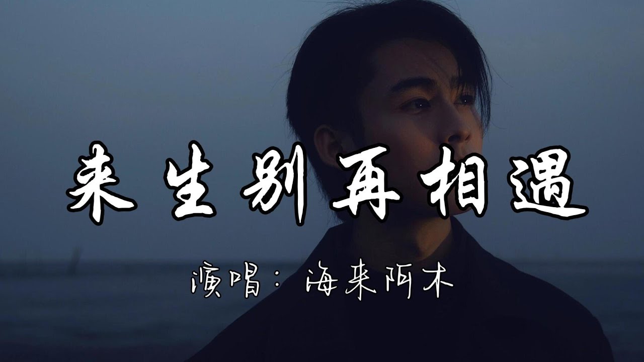 海来阿木 - 来生别再相遇『今生和你相爱了一场 但愿来世别再和你遇上 如今的我就连把你遗忘 都要向孟婆借来一碗汤。』『动态歌词MV』#翻唱 #必听热门歌曲
