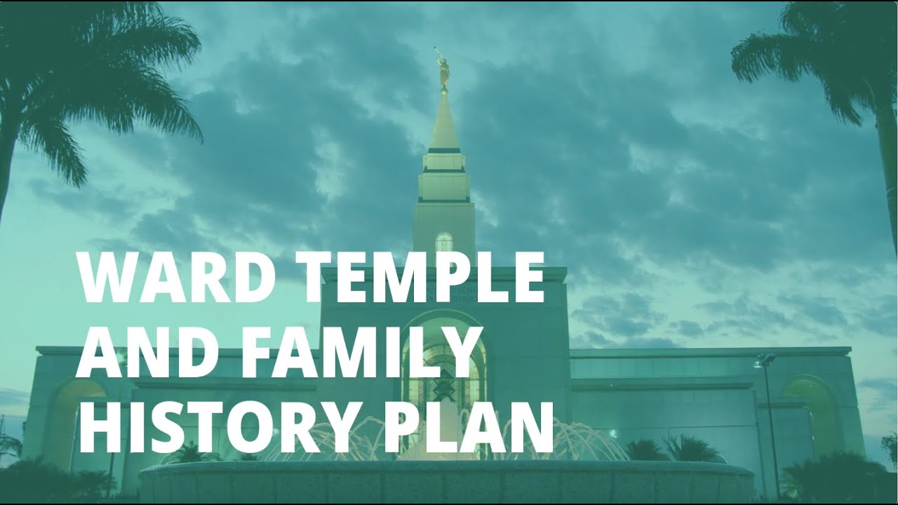 Ward Temple & Family History Plan Overview