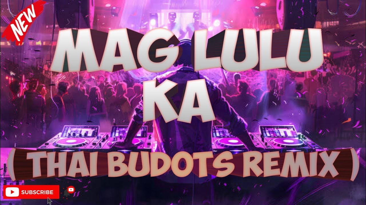 Mag LuLu Ka ( Thai Budots Remix ) Dj Junie Labarro Remix