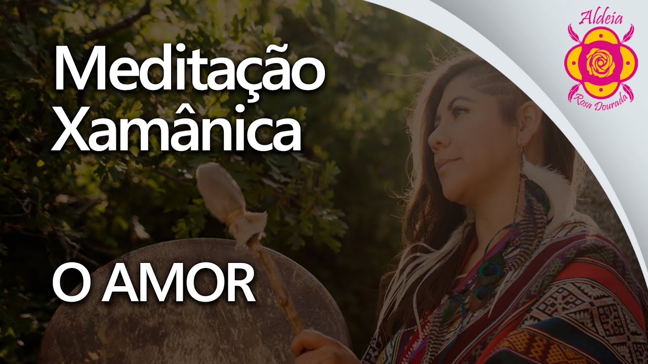 O Amor - Meditação Xamânica (Viagem  Xamânica)