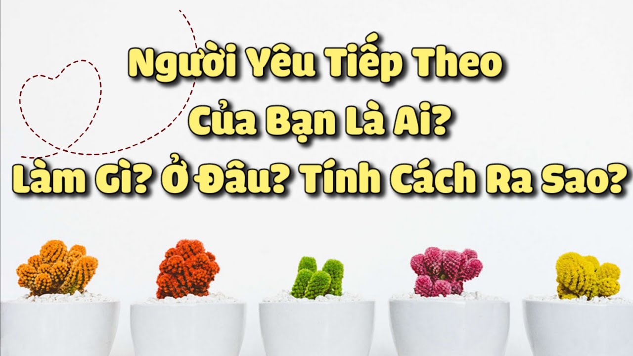 🔮[Tụ Chi Tiết]Người Yêu Tiếp Theo Của Bạn Là Ai?🤔 Làm Gì? Ở Đâu? Tính Cách Ra Sao?❤💜🧡