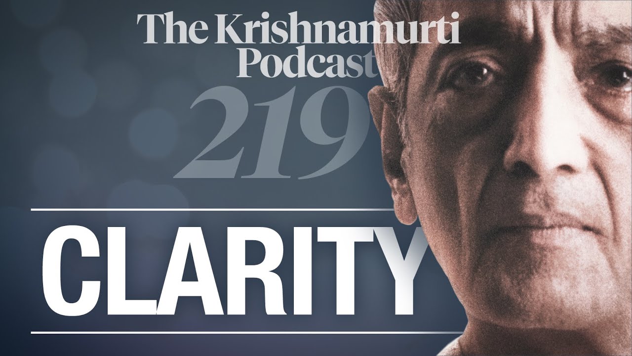 The Krishnamurti Podcast - Ep. 219 - Krishnamurti on Clarity