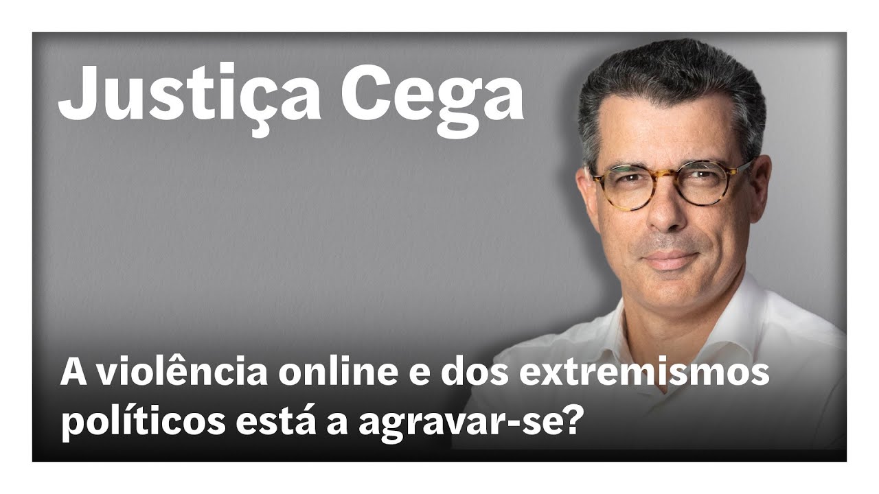 A violência online e dos extremismos políticos está a agravar-se? | Justiça Cega